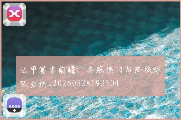 法甲赛季前瞻：夺冠热门与降级球队分析_20260528193504