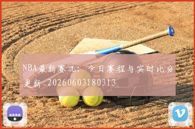 NBA最新赛况:今日赛程与实时比分更新_20260603180313
