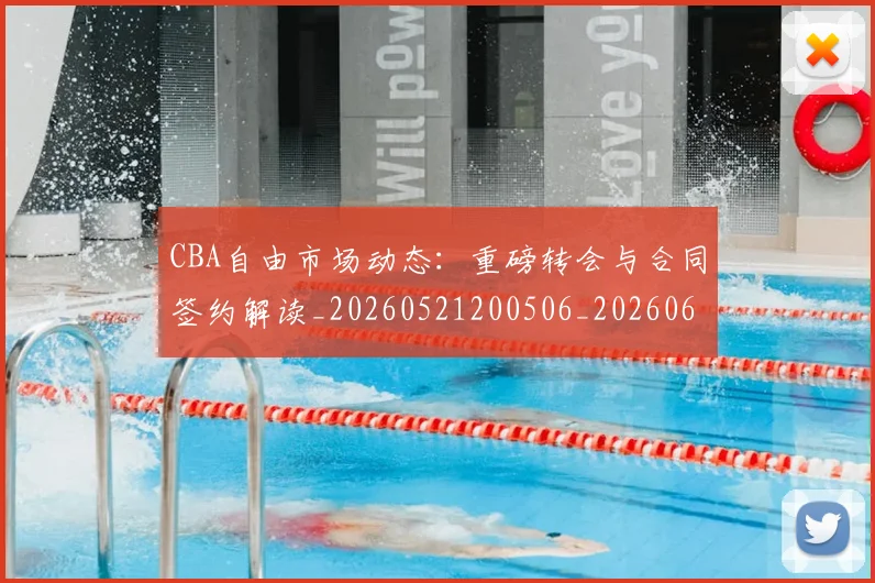 CBA自由市场动态:重磅转会与合同签约解读_20260521200506_20260606165323