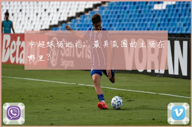 中超球场巡礼：最具氛围的主场在哪里？