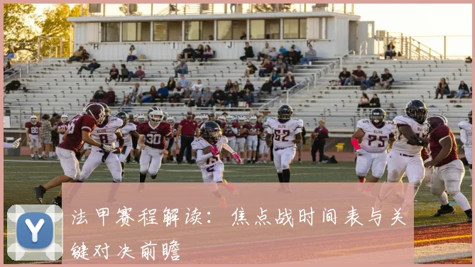 法甲赛程解读:焦点战时间表与关键对决前瞻